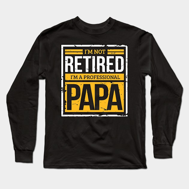 Im Not Retired, Im A Professional Papa Dad Father Long Sleeve T-Shirt by ghsp